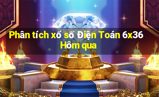 Phân tích xổ số Điện Toán 6x36 Hôm qua