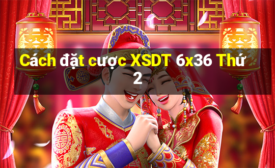 Cách đặt cược XSDT 6x36 Thứ 2