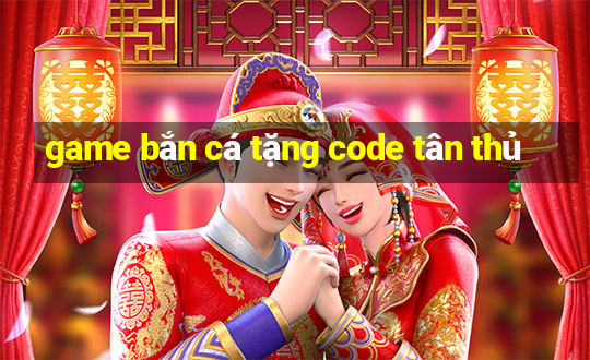 game bắn cá tặng code tân thủ