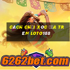 cách chơi xóc đĩa trên loto188