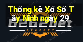 Thống kê Xổ Số Tây Ninh ngày 29