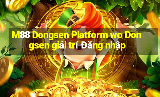 M88 Dongsen Platform wo Dongsen giải trí Đăng nhập