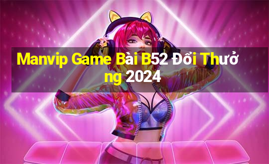 Manvip Game Bài B52 Đổi Thưởng 2024