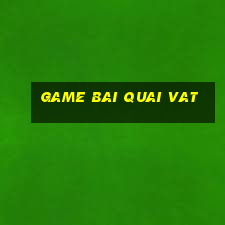 game bai quai vat