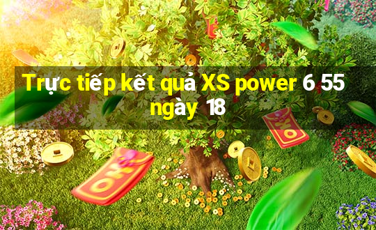 Trực tiếp kết quả XS power 6 55 ngày 18