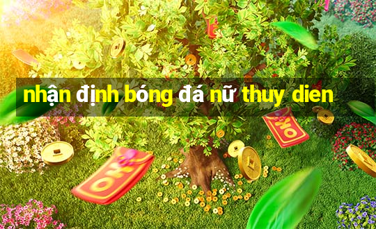 nhận định bóng đá nữ thuy dien