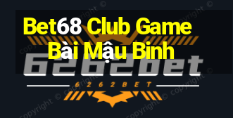 Bet68 Club Game Bài Mậu Binh