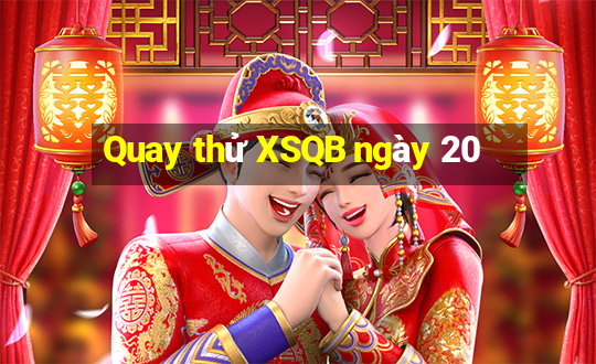 Quay thử XSQB ngày 20