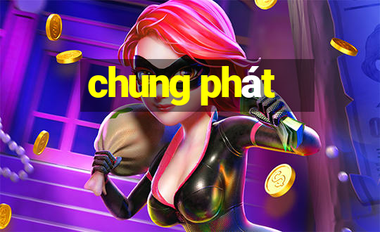 chung phát