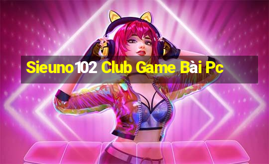 Sieuno102 Club Game Bài Pc