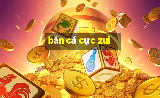 bắn cá cực zui