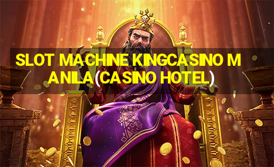 SLOT MACHINE KINGCASINO MANILA(CASINO HOTEL)