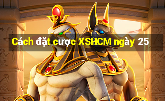 Cách đặt cược XSHCM ngày 25