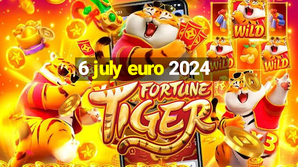 6 july euro 2024