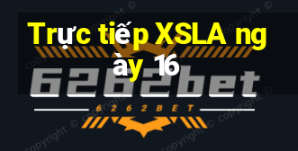 Trực tiếp XSLA ngày 16