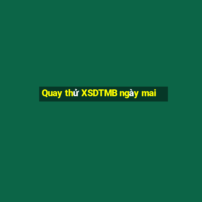 Quay thử XSDTMB ngày mai