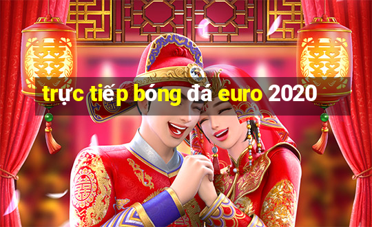 trực tiếp bóng đá euro 2020