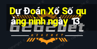 Dự Đoán Xổ Số quảng ninh ngày 13