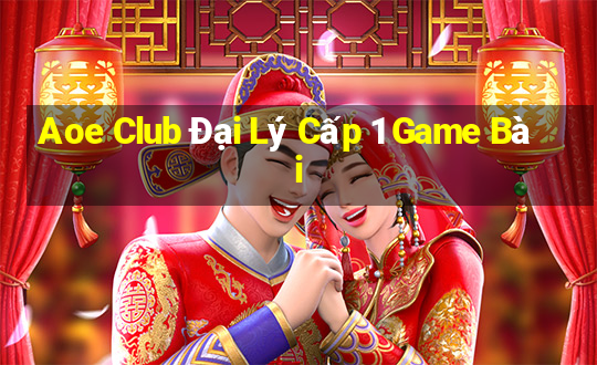 Aoe Club Đại Lý Cấp 1 Game Bài