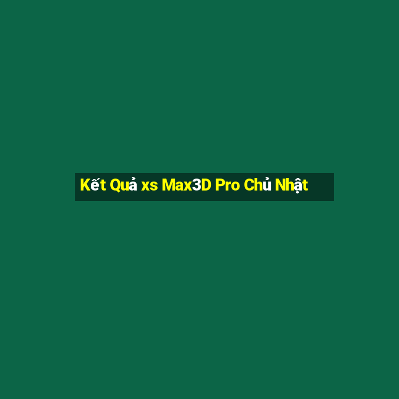 Kết Quả xs Max3D Pro Chủ Nhật