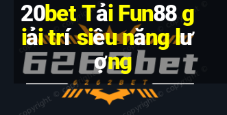 20bet Tải Fun88 giải trí siêu năng lượng