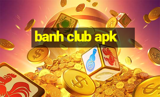 banh club apk