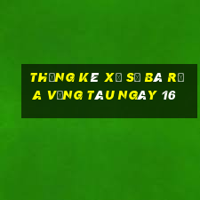 Thống kê Xổ Số Bà Rịa Vũng Tàu ngày 16