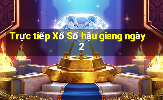 Trực tiếp Xổ Số hậu giang ngày 2