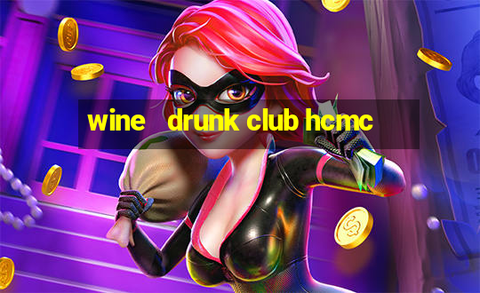 wine   drunk club hcmc