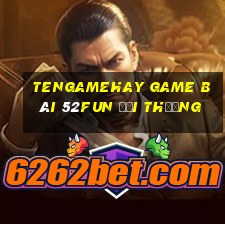 Tengamehay Game Bài 52Fun Đổi Thưởng