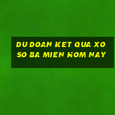 du doan ket qua xo so ba mien hom nay