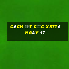 Cách đặt cược XSTT4 ngày 17