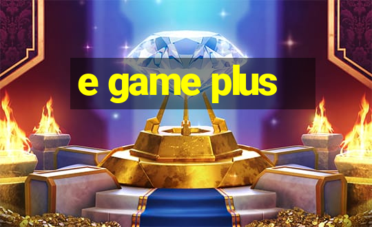 e game plus