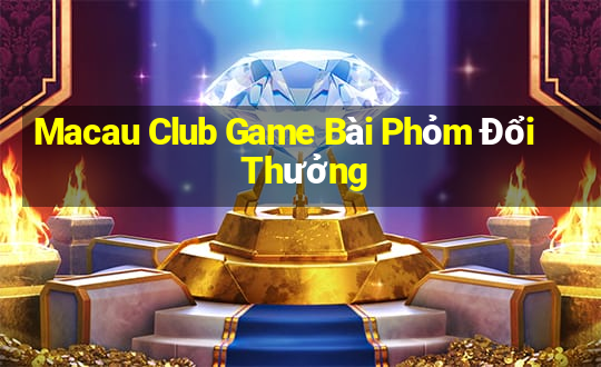 Macau Club Game Bài Phỏm Đổi Thưởng