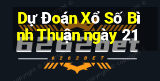 Dự Đoán Xổ Số Bình Thuận ngày 21