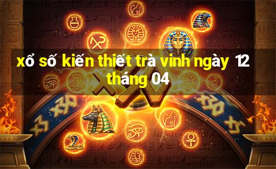 xổ số kiến thiết trà vinh ngày 12 tháng 04