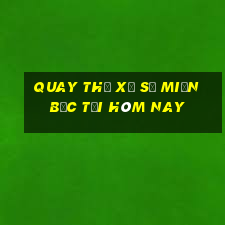 quay thử xổ số miền bắc tối hôm nay