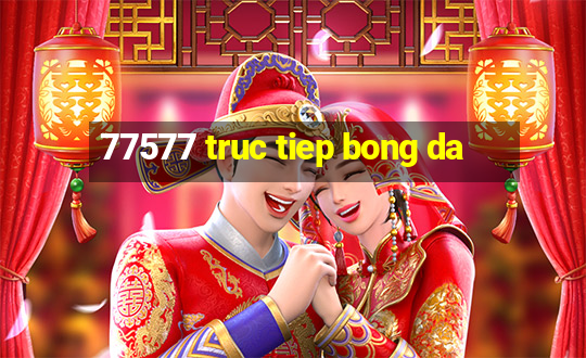 77577 truc tiep bong da