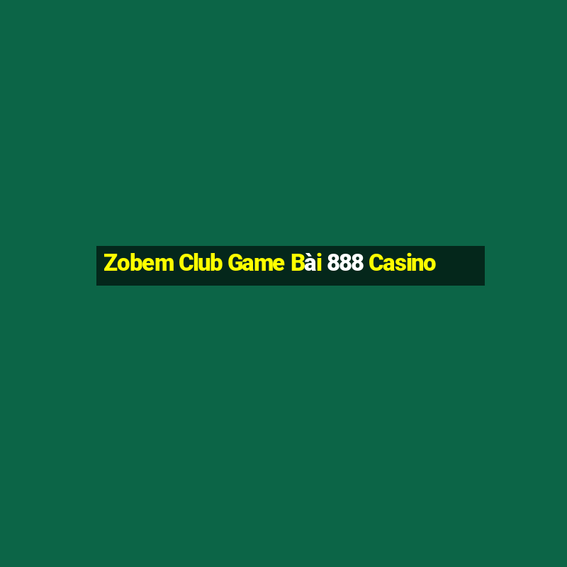 Zobem Club Game Bài 888 Casino