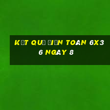 kết quả Điện Toán 6x36 ngày 8