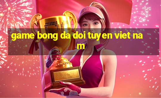 game bong da doi tuyen viet nam