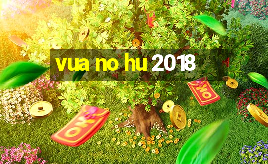 vua no hu 2018