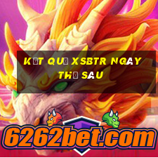 Kết quả XSBTR ngày thứ sáu