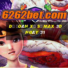 Dự Đoán Xổ Số Max 3D ngày 31