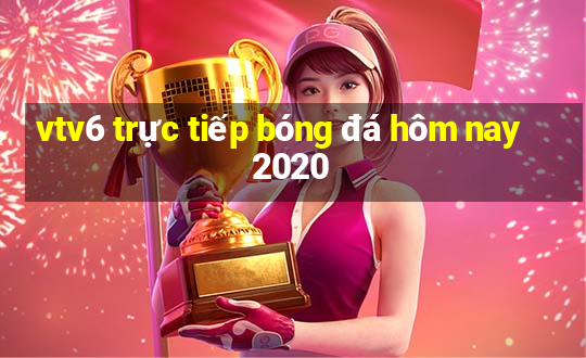 vtv6 trực tiếp bóng đá hôm nay 2020