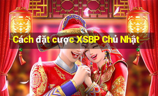 Cách đặt cược XSBP Chủ Nhật