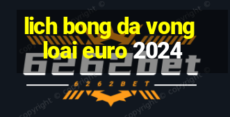 lich bong da vong loai euro 2024