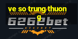 ve so trung thuong