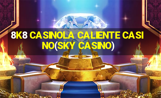 8K8 CASINOLA CALIENTE CASINO(SKY CASINO)