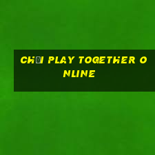 chơi play together online